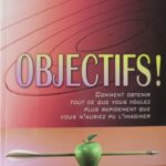 Objectifs !: Comment obtenir tout ce que vous voulez, plus rapidement que vous n’auriez pu l’imaginer, Brian Tracy