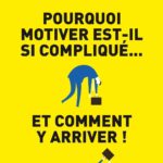 Pourquoi motiver est-il si compliqué…: Et comment y arriver !