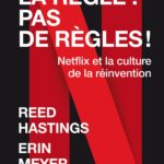 La règle ? Pas de règles ! Reed Hastings et Erin Meyer