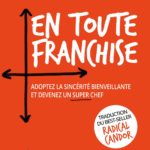 En toute franchise: adoptez la sincérité bienveillante et devenez un super chef – Kim Scott