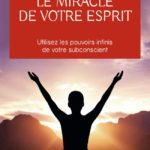 le miracle de votre esprit – utilisez les pouvoirs infinis de votre subconscient-Dr Joseph Murphy