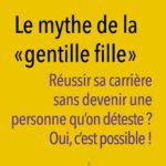 Le mythe de la « gentille fille » : Réussir sa carrière sans devenir une personne qu’on déteste? oui, c’est possible ! Fran Hauser