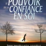 Le pouvoir de la confiance en soi- devenez impossible à arrêter, irrésistible et audacieux dans toutes les sphères de votre vie -Brian Tracy