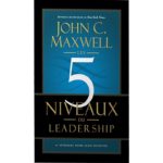 Les 5 niveaux du leadership John Maxwell