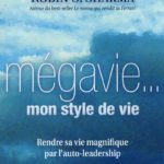 La mégavie… Mon style de vie – Rendre sa vie magnifique par l’auto-leadership, Robin Shilp Sharma