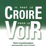 Il faut le croire pour le voir, Dr WAYNE W. DYER