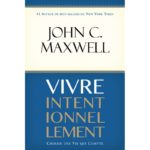 Vivre intentionnellement- choisir une vie qui compte – John Maxwell