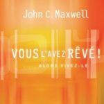 Vous l’avez rêvé alors vivez le – John Maxwell