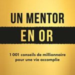 Un mentor en or - 1 001 conseils de millionnaire pour une vie accomplie Kevin Harrington
