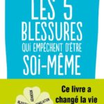 Les cinq blessures qui empêchent d’être soi-même Lise BOURBEAU