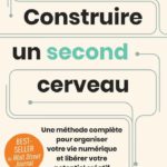 Construire un second cerveau: Une méthode complète pour organiser votre vie numérique et libérer votre potentiel créatif