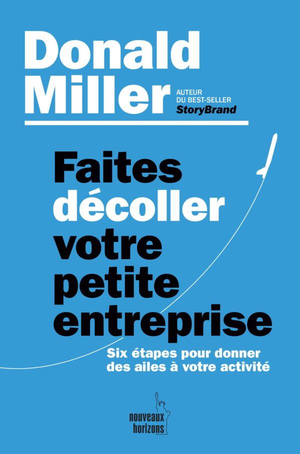 Faites décoller votre petite entreprise: Six étapes pour donner des ailes à votre activité de Donald Miller