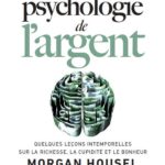 La psychologie de l’argent: Quelques leçons intemporelles sur la richesse, la cupidité et le bonheur Morgan Housel