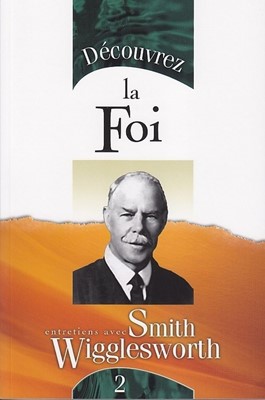 Découvrez la foi Smith Wigglesworth